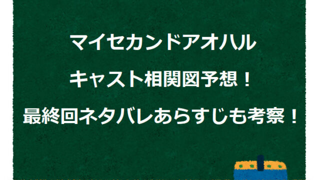 マイセカンドアオハルキャスト相関図予想！最終回ネタバレあらすじも考察！