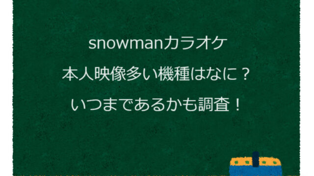 snowmanカラオケ本人映像多い機種はなに？いつまであるかも調査！