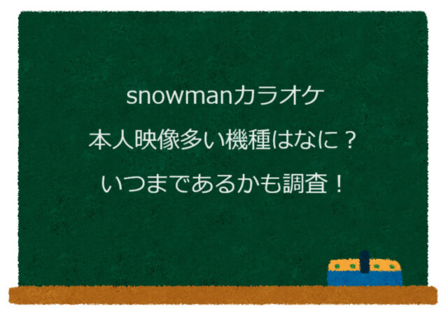 snowmanカラオケ本人映像多い機種はなに？いつまであるかも調査！