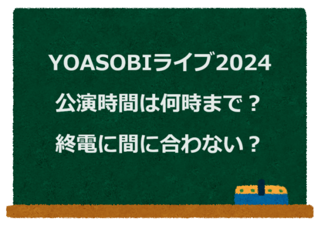 YOASOBIライブ2024公演時間は何時まで？終電に間に合わない？