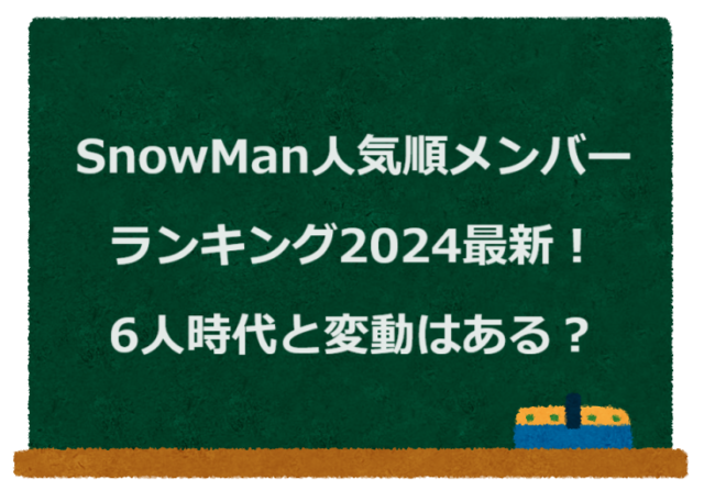 SnowMan人気順メンバーランキング2024最新！6人時代と変動はある？