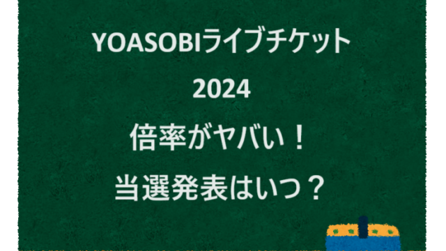 YOASOBIライブチケット2024倍率がヤバい！当選発表はいつ？