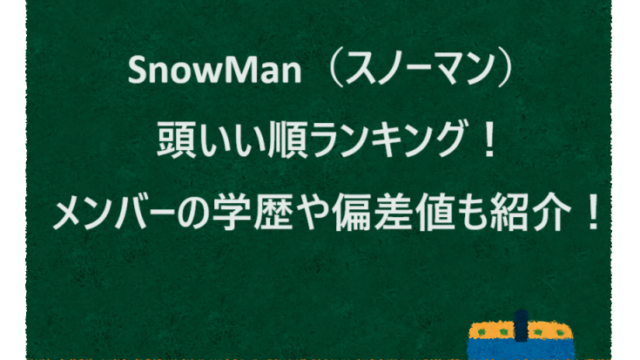 SnowMan（スノーマン）頭いい順ランキング！メンバーの学歴や偏差値も紹介も紹介！