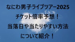 なにわ男子ライブツアー2025チケット倍率予想！当落日や当たりやすい方法について紹介！