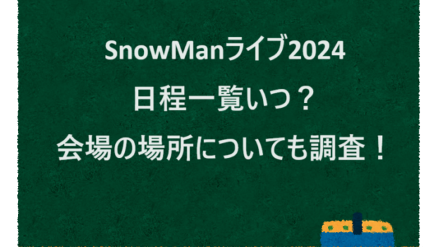 SnowManライブ2024日程一覧いつ？会場の場所についても調査！