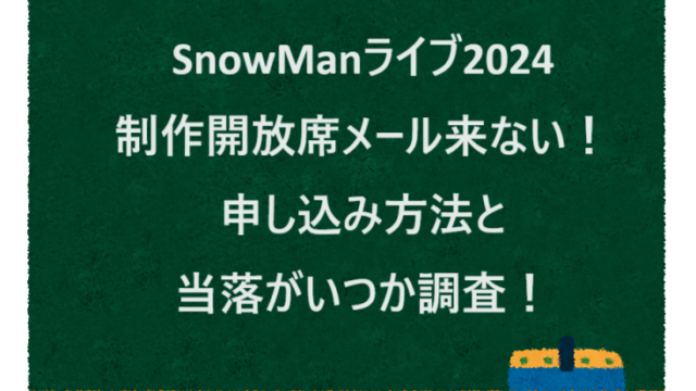 SnowManライブ2024制作開放席メール来ない！申し込み方法と当落がいつか調査！