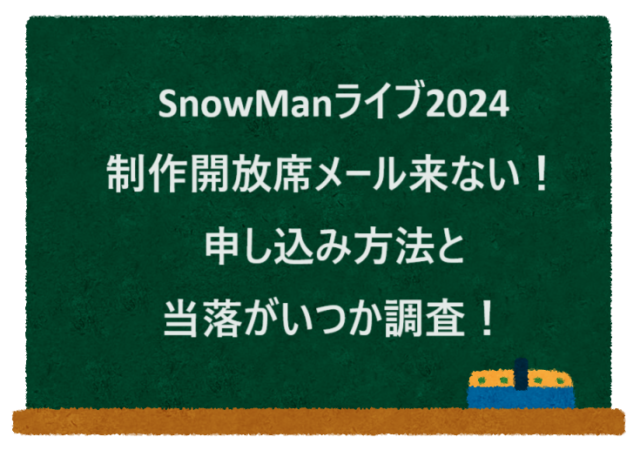 SnowManライブ2024制作開放席メール来ない！申し込み方法と当落がいつか調査！