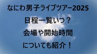 なにわ男子ライブツアー2025日程一覧いつ？会場や開始時間についても紹介！