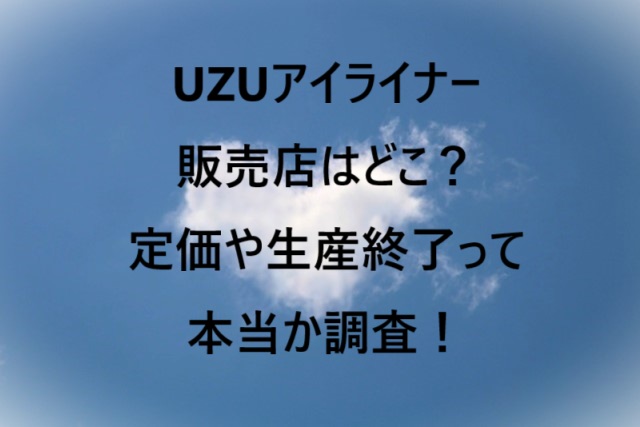 UZUアイライナー販売店はどこ？定価や生産終了って本当か調査！